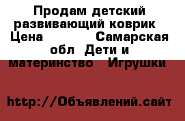 Продам детский развивающий коврик › Цена ­ 1 500 - Самарская обл. Дети и материнство » Игрушки   